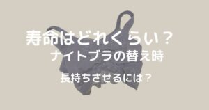 ナイトブラの寿命は？替え時や長持ちの秘訣